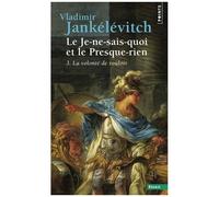 Vladimir Jankélévitch – Le je-ne-sais-quoi et le presque-rien, tome 3 – La volonté de vouloir