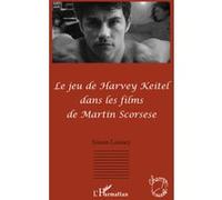 Le jeu de Harvey Keitel dans les films de Martin Scorsese - Simon Laisney - L'harmattan - broché - Essai
