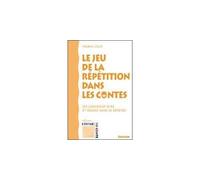 Le jeu de la répétition dans les contes - ou comment dire et redire sans se répéter Ou comment dire et redire sans se répéter - Hélène Loup - Edisud - broché - Essai