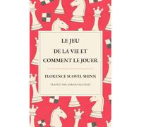 Le Jeu de la vie et comment le jouer: Une nouvelle traduction de « The Game of Life and How to Play It »