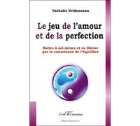 Le Jeu De L'amour Et De La Perfection - Naître À Soi-Même Et Se Libérer Par La Conscience De L'équilibre
