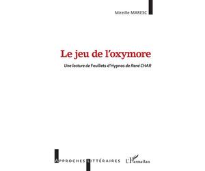 Le jeu de l'oxymore Une lecture de Feuillets d'Hypnos de René CHAR - Mireille Maresc - L'harmattan - broché - Essai