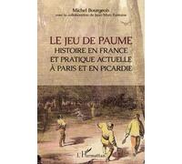 Le jeu de paume: Histoire en France et pratique actuelle à Paris et en Picardie