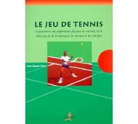 Le jeu de tennis : Enseignement des préparations physique et mentales, de la balistique et de la technique, la tactique et la stratégie