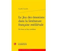 Le Jeu des émotions dans la littérature française médiévale Camille Carnaille (Auteur), Jean-Baptiste Amadieu (Collection dirigée par), Bernard Ribémont (Collection dirigée par)