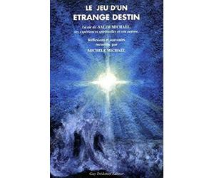Le Jeu d'un étrange destin : La Vie de Salim Michaël, ses expériences spirituelles et son oeuvre, souvenirs et réflexions