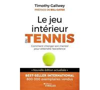Le jeu intérieur du tennis: Le guide pour atteindre l'excellence