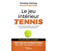 Le jeu intérieur du tennis: Le guide pour atteindre l'excellence