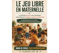 LE JEU LIBRE EN MATERNELLE: La méthode simple et éprouvée pour développer le langage, la pensée et l’autonomie - sans fiches et sans surcharge mentale