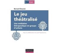 Le jeu théâtralisé - Une médiation thérapeutique en groupe d'enfants Bernard Chouvier (Auteur)