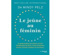 Le Jeûne Au Féminin - Un Guide Pratique Qui Utilise Le Pouvoir Thérapeutique Du Jeûne : Brûler Les Graisses, Stimuler L'énergie, Équilibrer Les Hormones