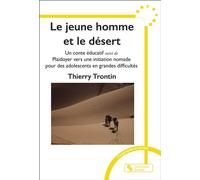 Le jeune homme et le désert Un conte éducatif suivi de Plaidoyer vers une initiation nomade pour des adolescents en grandes difficultés - Thierry Trontin - Chronique Sociale - broché - Guide