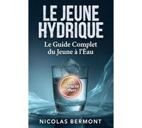 LE JEÛNE HYDRIQUE La Méthode du Jeûne à l'Eau pour Débutants et Confirmés: Active l'Autophagie, Brûle la Graisse et Régénère ton Corps en 8 Semaines