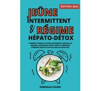 Le jeûne intermittent et le régime hépato-détox: Comment perdre du poids rapidement, brûler les graisses, détoxifier votre corps et déborder d’énergie grâce au nettoyage de votre foie