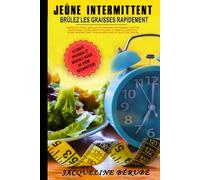 Le jeûne intermittent: Perdez du poids, brûlez les graisses rapidement tout en maintenant vostre santé physique et mentale grâce au jeûne intermittent. Plan alimentaire et recettes inclus