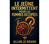 LE JEÛNE INTERMITTENT POUR LES FEMMES OCCUPÉES: Comment équilibrer vos hormones et perdre du poids tout en continuant à savourer vos aliments préférés.