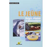 Le jeûne: Maigrir, éliminer se désintoxiquer