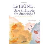 Le jeûne : une thérapie des émotions ? Ecoute, expression, guérison - Une psy raconte... - Marie - José Sibille - Exuvie Editions - broché - Guide