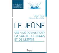 Le jeûne - Une voie royale pour la santé du corps et de l'esprit - Alain Huot - Dangles - broché - Guide