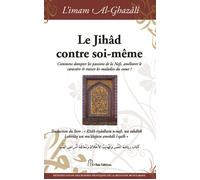 Le jihâd contre soi-même Comment dompter les passions de la Nafs, améliorer le caractère et traiter les maladies du cœur ? - Muhammad Ibn Muhammad Abu Hamid L'imam Al-Ghazali - El Bab Editions - relié