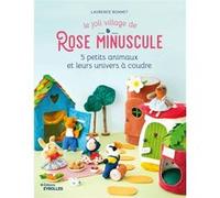 Le joli village de Rose Minuscule 5 petits animaux et leurs univers à coudre - Laurence Bonnet - Eyrolles - broché - Guide