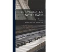 Le jongleur de Notre Dame miracle en 3 actes. Pome de Maurice Lna - 18421912 Massenet Jules - Creative Media Partners LLC - Livre en Anglais 18421912 Massenet Jules18421912 Massenet Jules (Auteur)