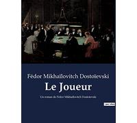 Le Joueur: Un roman de Fédor Mikhaïlovitch Dostoïevski