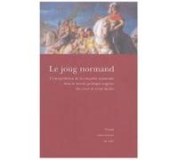 Le Joug Normand - La Conquête Normande Et Son Interprétation Dans L'historiographie Et La Pensée Politique Anglaise (Xviie - Xviiie Siècles), Actes Du Colloque Tenu À L'université De Caen...