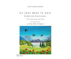 LE JOUR DANS LA NUIT: Véritables récits d'outre-mondes Sorties hors corps, OBE, voyage astral … Une centaine de vécus par Lilas, Mich et Gepetto