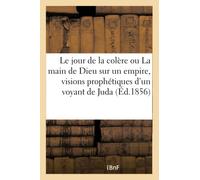 Le jour de la colère ou La main de Dieu sur un empire, visions prophétiques d'un voyant de Juda