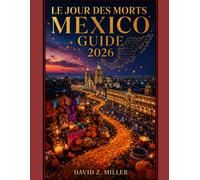LE JOUR DES MORTS MEXICO GUIDE 2026: Guide détaillé des autels, processions, cimetières, spécialités culinaires et lieux à visiter à Mexico