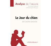 Le Jour du chien de Caroline Lamarche (Analyse de l'oeuvre): Analyse complète et résumé détaillé de l'oeuvre
