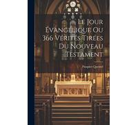 Le Jour Évangélique Ou 366 Vérités Tirées Du Nouveau Testament