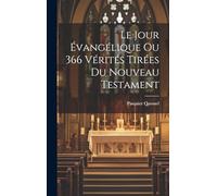 Le Jour Évangélique Ou 366 Vérités Tirées Du Nouveau Testament