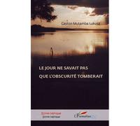 Le jour ne savait pas que l'obscurité tomberait Roman congolais (R.D Congo) - Gaston Mutamba Lukusa - L'harmattan - broché - Roman
