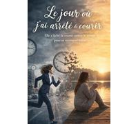 Le jour où j’ai arrêté de courir: Apprendre à dire non, gérer son stress et retrouver l'équilibre entre vie professionnelle et vie privée