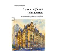 Le jour où j’ai tué John Lennon et autres histoires à peine croyables - Jean-Michel Galiot - EDITIONS COMPLICITES - ebook (ePub) - Nouvelles