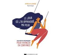 Le jour où j'ai apprivoisé ma peur - Les clés et techniques pour avancer en confiance Amélia Lobbé (Auteur)
