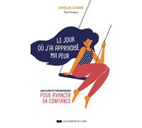 Le jour où j'ai apprivoisé ma peur - Les clés et techniques pour avancer en confiance - Amélia Lobbé - Courrier Du Livre - broché - Guide