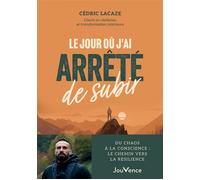Le Jour où j'ai arrêté de subir Du chaos à la conscience : le chemin vers la résilience - Cédric Lacaze - Jouvence - broché - Guide
