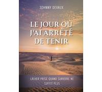 Le jour où j'ai arrêté de tenir: Lâcher prise quand survivre ne suffit plus