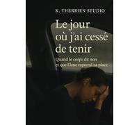 Le jour où j'ai cessé de tenir: Quand le corps dit non et que l'âme reprend sa place