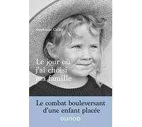 Le jour où j'ai choisi ma famille - Le combat bouleversant d'une enfant placée: Le combat bouleversant d'une enfant placée
