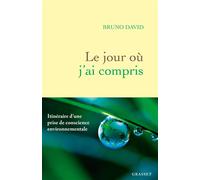 Le jour où j'ai compris Itinéraire d'une prise de conscience environnementale - Bruno David - Grasset - broché - Essai