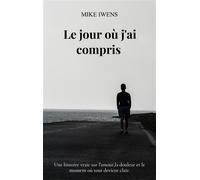Le jour où j'ai compris Une histoire vraie sur l'amour,la douleur et le moment où tout devient clair. - Mike Iwens - Bookmundo - Poche - Roman