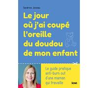 Le jour où j'ai coupé l'oreille du doudou de mon enfant: LE GUIDE PRATIQUE ANTI-BURN OUT D'UNE MAMAN QUI TRAVAILLE