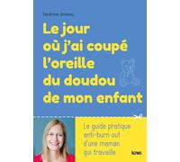 Le jour où j'ai coupé l'oreille du doudou de mon enfant: LE GUIDE PRATIQUE ANTI-BURN OUT D'UNE MAMAN QUI TRAVAILLE