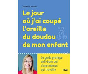 Le jour où j'ai coupé l'oreille du doudou de mon enfant: LE GUIDE PRATIQUE ANTI-BURN OUT D'UNE MAMAN QUI TRAVAILLE