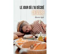 Le jour ou j'ai décidé de vivre - Alessia Agiti - Le Lys Bleu - broché - Témoignage