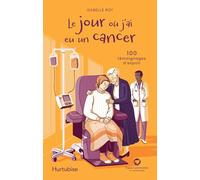Le jour où j'ai eu un cancer: 100 témoignages d'espoir